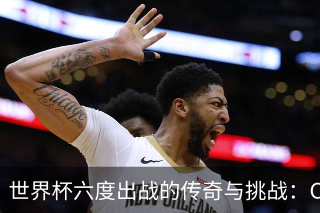世界杯六度出战的传奇与挑战：C罗、梅西与奥乔亚的光辉历程