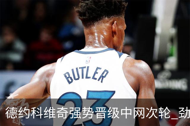德约科维奇强势晋级中网次轮 劲吼庆祝胜利时刻